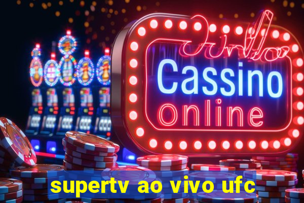 supertv ao vivo ufc